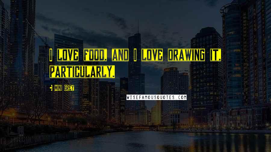 Mini Grey Quotes: I love food, and I love drawing it, particularly.