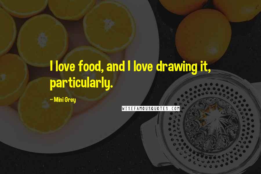 Mini Grey Quotes: I love food, and I love drawing it, particularly.