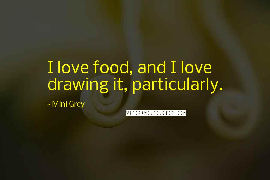 Mini Grey Quotes: I love food, and I love drawing it, particularly.