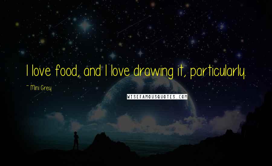 Mini Grey Quotes: I love food, and I love drawing it, particularly.