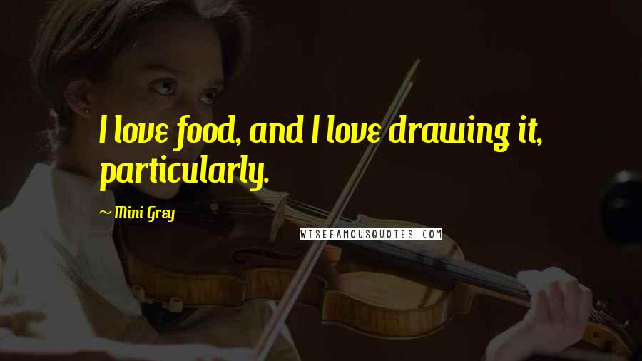 Mini Grey Quotes: I love food, and I love drawing it, particularly.