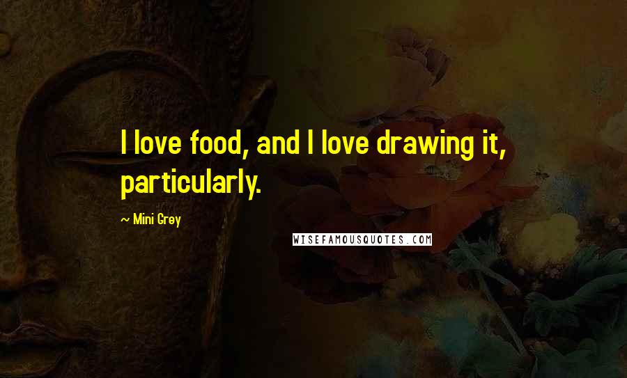 Mini Grey Quotes: I love food, and I love drawing it, particularly.