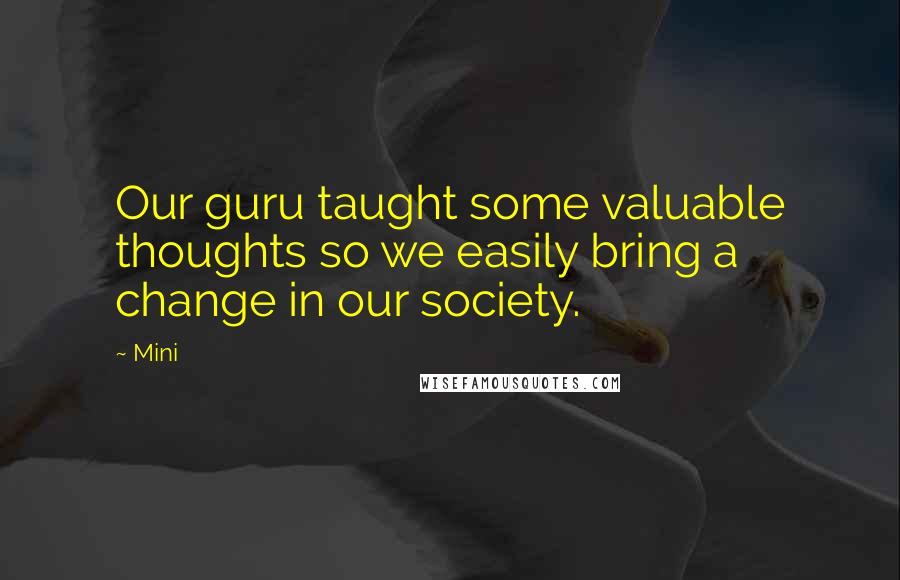 Mini Quotes: Our guru taught some valuable thoughts so we easily bring a change in our society.