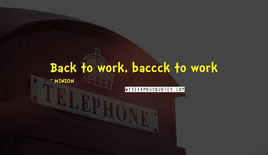 MINION Quotes: Back to work, baccck to work