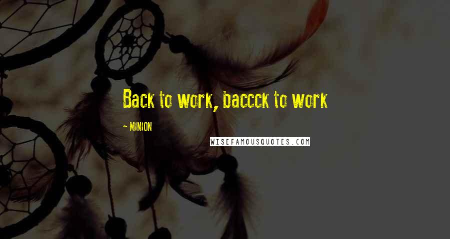 MINION Quotes: Back to work, baccck to work