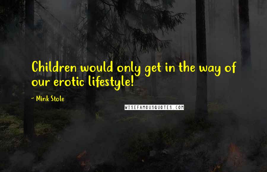 Mink Stole Quotes: Children would only get in the way of our erotic lifestyle!