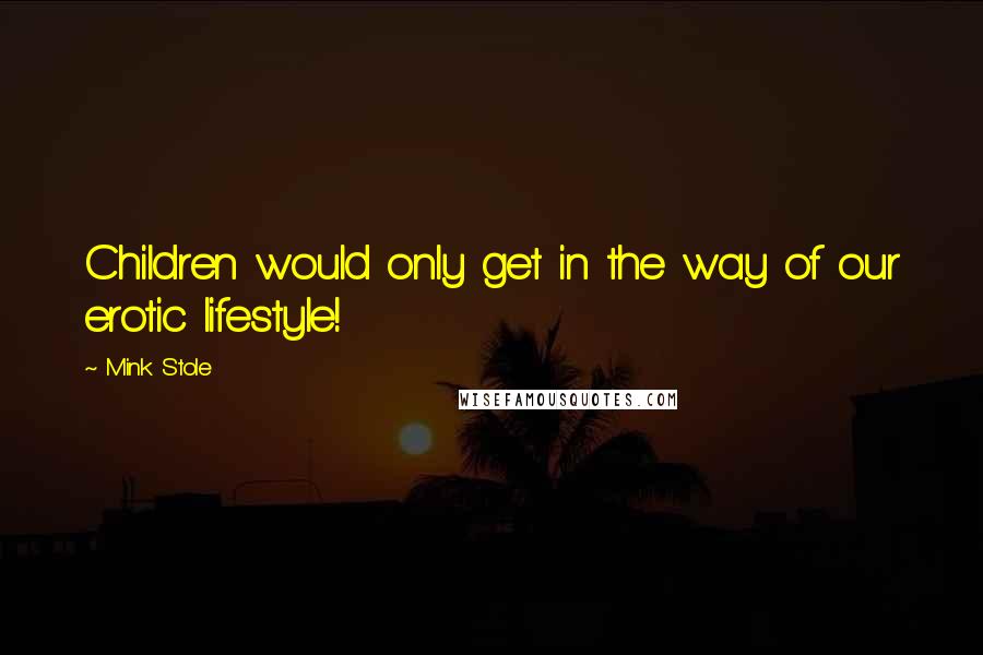 Mink Stole Quotes: Children would only get in the way of our erotic lifestyle!