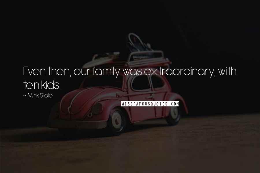 Mink Stole Quotes: Even then, our family was extraordinary, with ten kids.