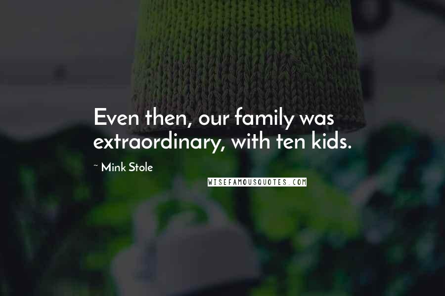 Mink Stole Quotes: Even then, our family was extraordinary, with ten kids.