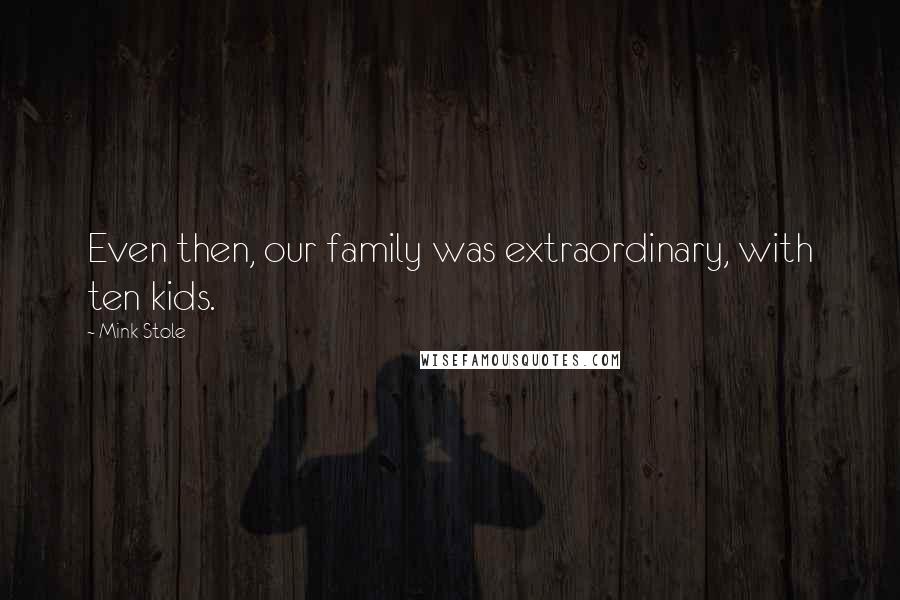 Mink Stole Quotes: Even then, our family was extraordinary, with ten kids.