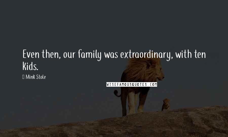 Mink Stole Quotes: Even then, our family was extraordinary, with ten kids.