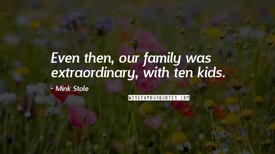 Mink Stole Quotes: Even then, our family was extraordinary, with ten kids.