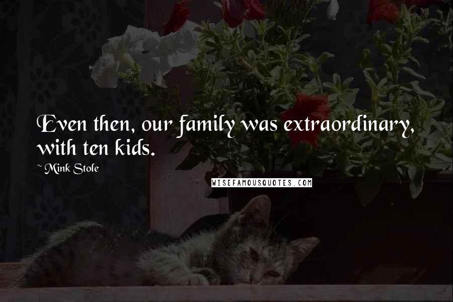 Mink Stole Quotes: Even then, our family was extraordinary, with ten kids.