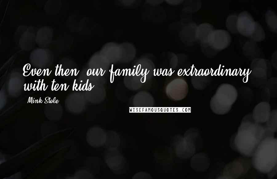 Mink Stole Quotes: Even then, our family was extraordinary, with ten kids.