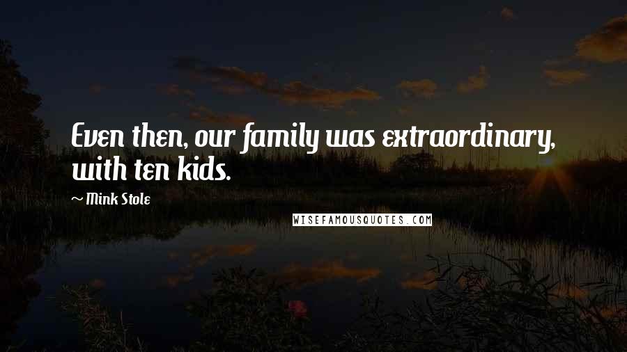 Mink Stole Quotes: Even then, our family was extraordinary, with ten kids.