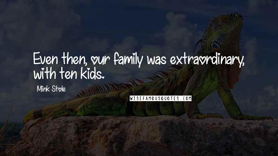 Mink Stole Quotes: Even then, our family was extraordinary, with ten kids.