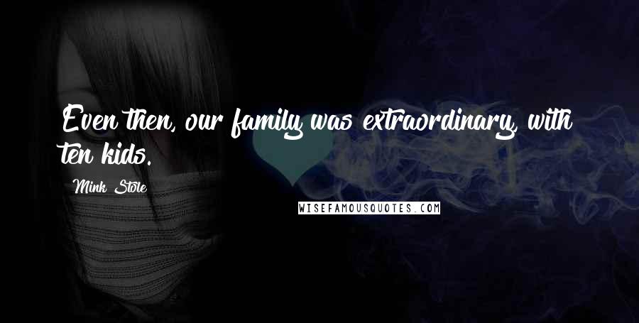 Mink Stole Quotes: Even then, our family was extraordinary, with ten kids.