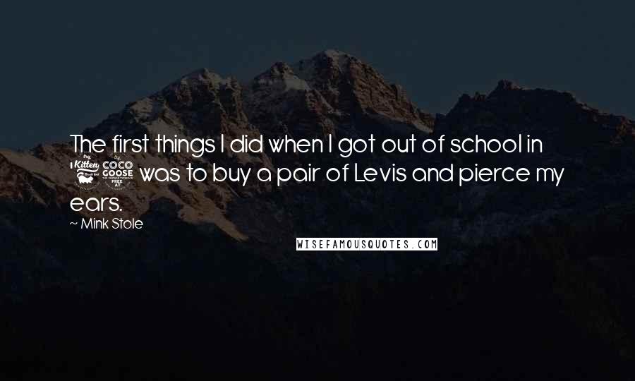 Mink Stole Quotes: The first things I did when I got out of school in '65 was to buy a pair of Levis and pierce my ears.