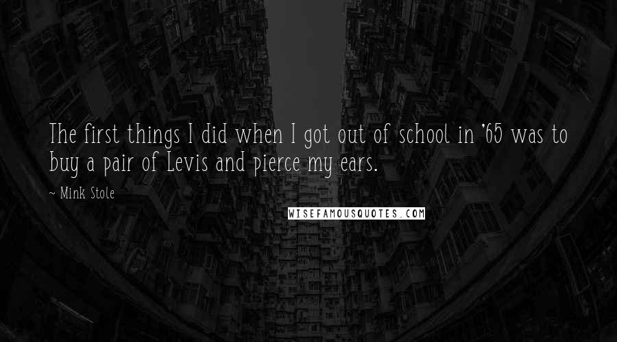 Mink Stole Quotes: The first things I did when I got out of school in '65 was to buy a pair of Levis and pierce my ears.