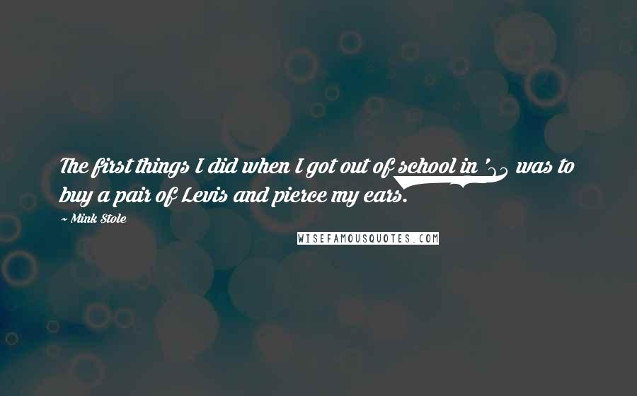 Mink Stole Quotes: The first things I did when I got out of school in '65 was to buy a pair of Levis and pierce my ears.