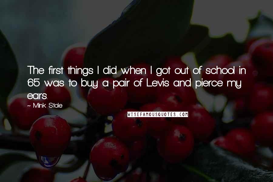 Mink Stole Quotes: The first things I did when I got out of school in '65 was to buy a pair of Levis and pierce my ears.