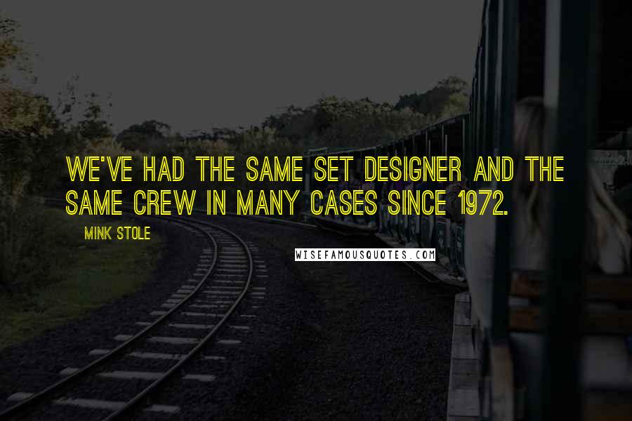 Mink Stole Quotes: We've had the same set designer and the same crew in many cases since 1972.