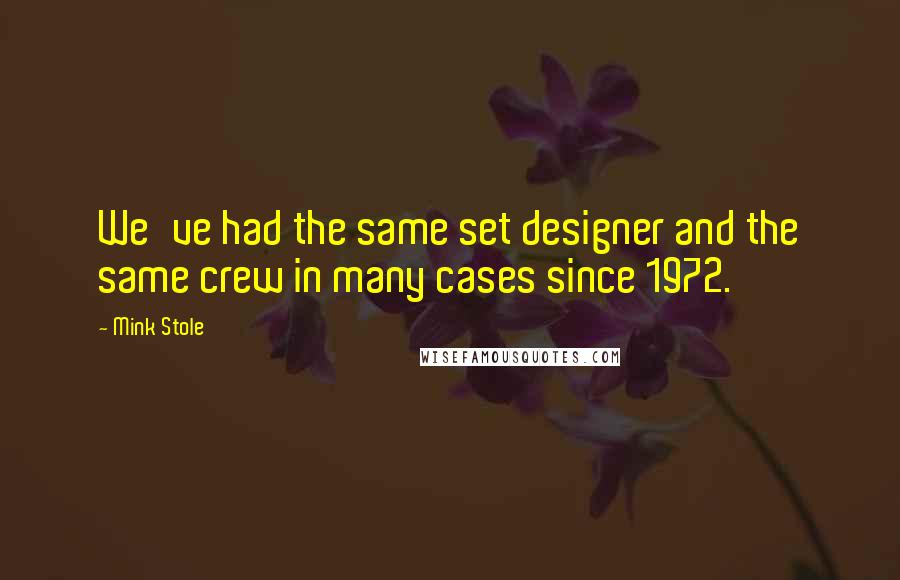 Mink Stole Quotes: We've had the same set designer and the same crew in many cases since 1972.