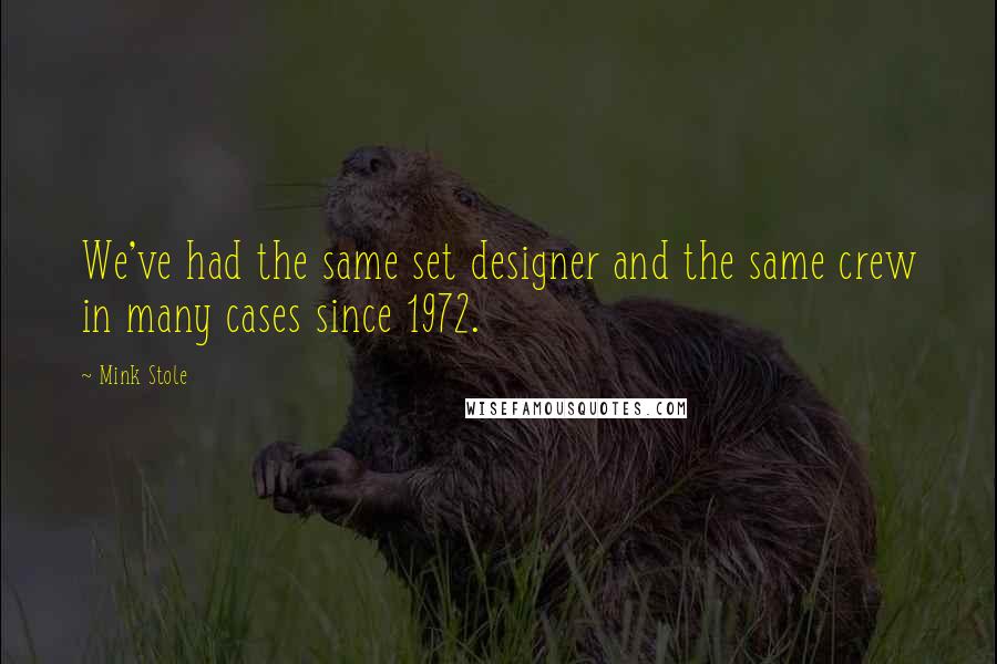 Mink Stole Quotes: We've had the same set designer and the same crew in many cases since 1972.