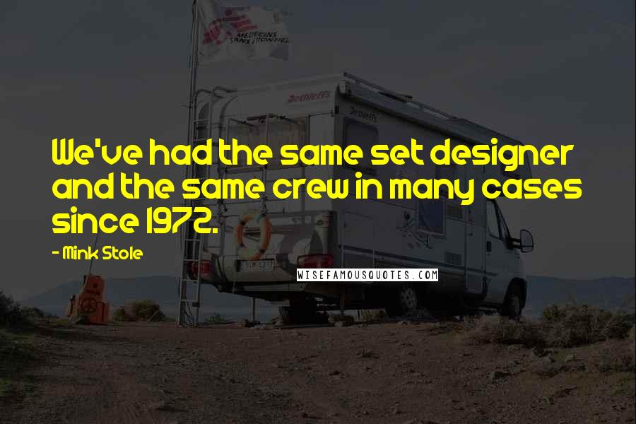 Mink Stole Quotes: We've had the same set designer and the same crew in many cases since 1972.
