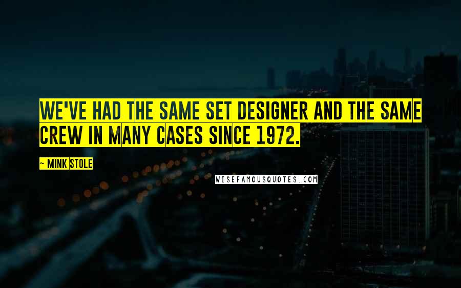 Mink Stole Quotes: We've had the same set designer and the same crew in many cases since 1972.