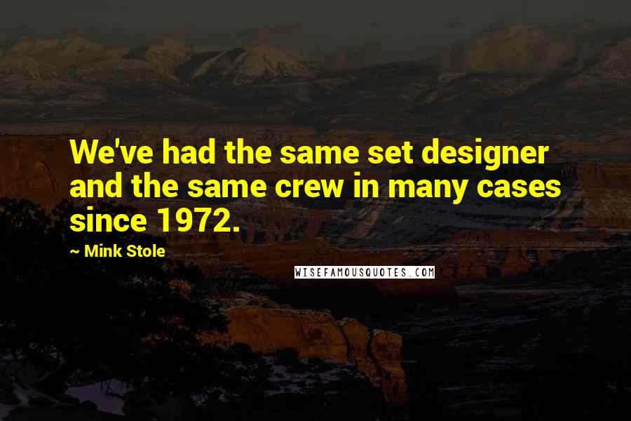 Mink Stole Quotes: We've had the same set designer and the same crew in many cases since 1972.