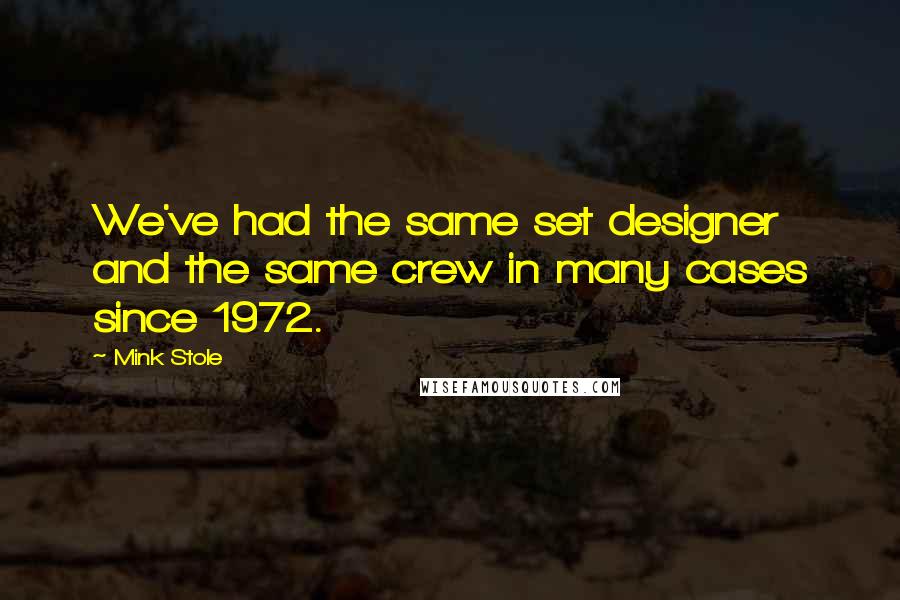 Mink Stole Quotes: We've had the same set designer and the same crew in many cases since 1972.