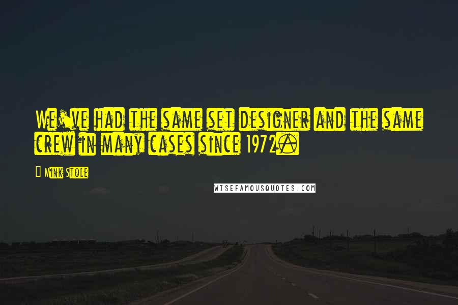 Mink Stole Quotes: We've had the same set designer and the same crew in many cases since 1972.