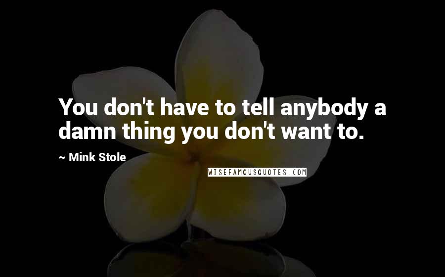 Mink Stole Quotes: You don't have to tell anybody a damn thing you don't want to.