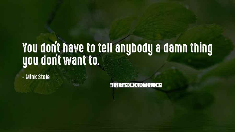 Mink Stole Quotes: You don't have to tell anybody a damn thing you don't want to.