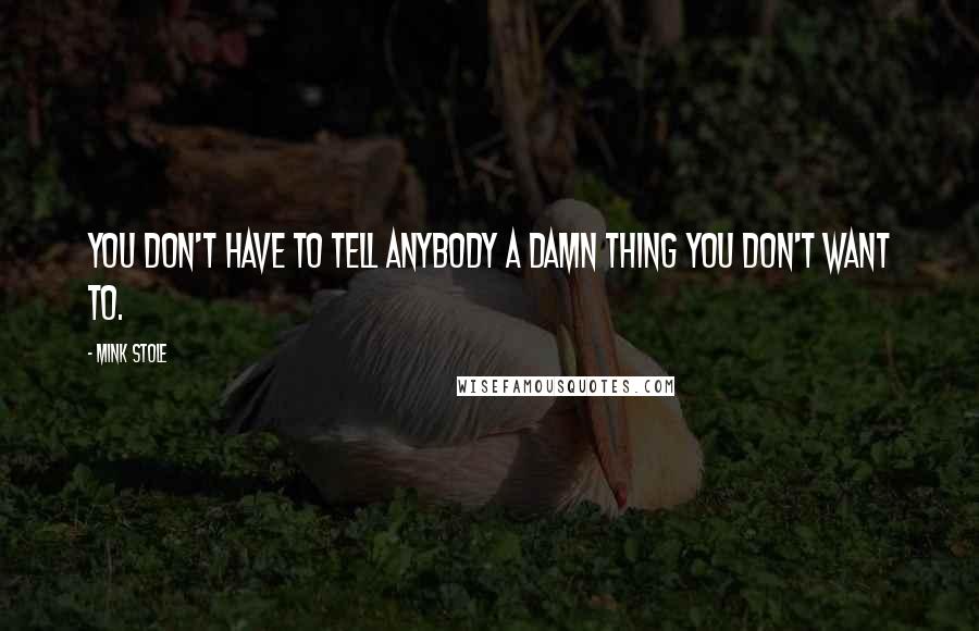 Mink Stole Quotes: You don't have to tell anybody a damn thing you don't want to.