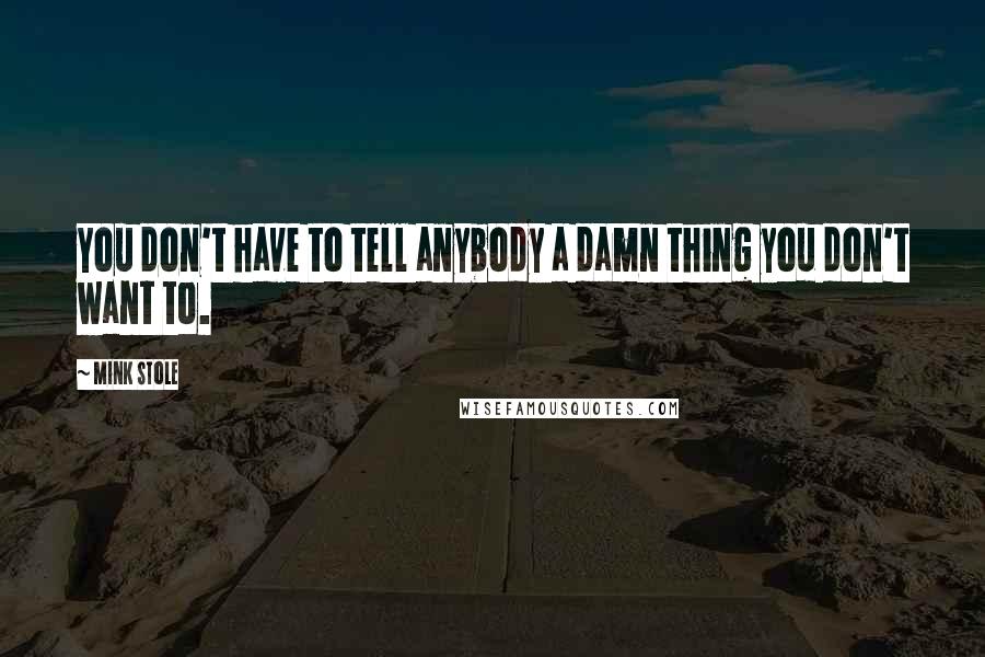 Mink Stole Quotes: You don't have to tell anybody a damn thing you don't want to.