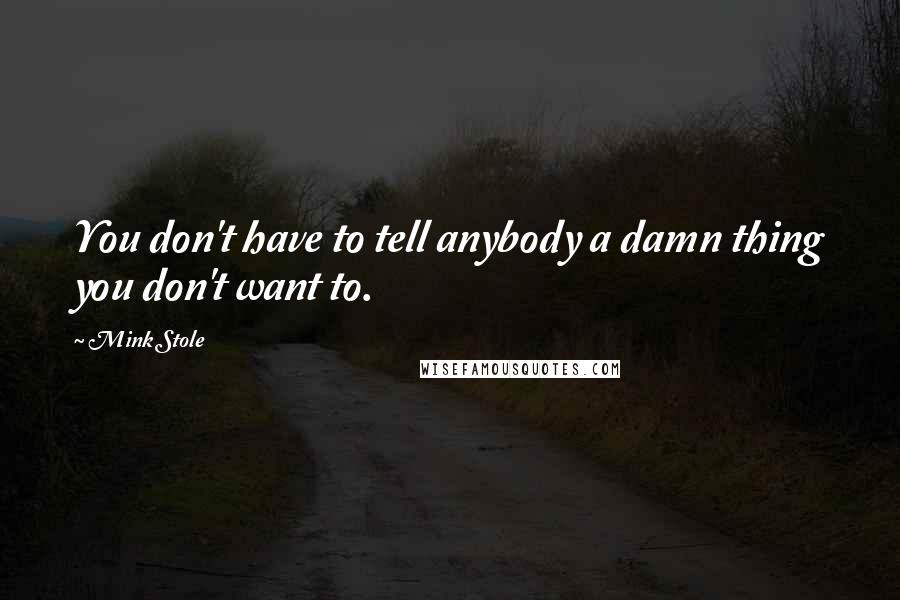 Mink Stole Quotes: You don't have to tell anybody a damn thing you don't want to.