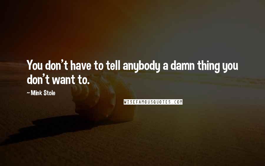 Mink Stole Quotes: You don't have to tell anybody a damn thing you don't want to.