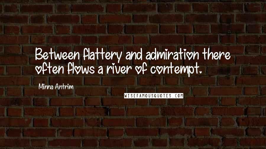 Minna Antrim Quotes: Between flattery and admiration there often flows a river of contempt.