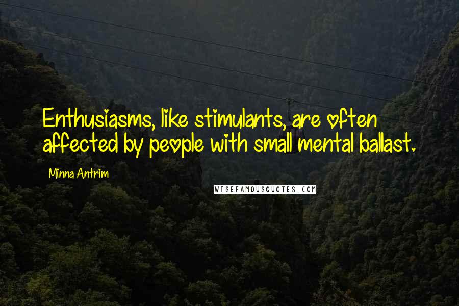 Minna Antrim Quotes: Enthusiasms, like stimulants, are often affected by people with small mental ballast.
