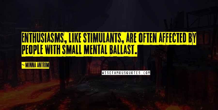 Minna Antrim Quotes: Enthusiasms, like stimulants, are often affected by people with small mental ballast.