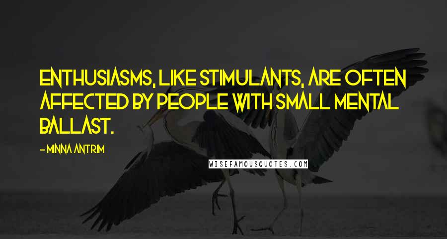 Minna Antrim Quotes: Enthusiasms, like stimulants, are often affected by people with small mental ballast.
