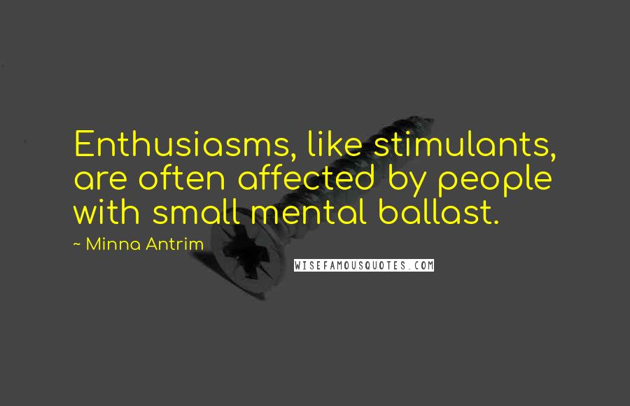 Minna Antrim Quotes: Enthusiasms, like stimulants, are often affected by people with small mental ballast.