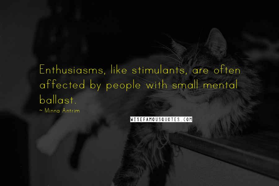 Minna Antrim Quotes: Enthusiasms, like stimulants, are often affected by people with small mental ballast.