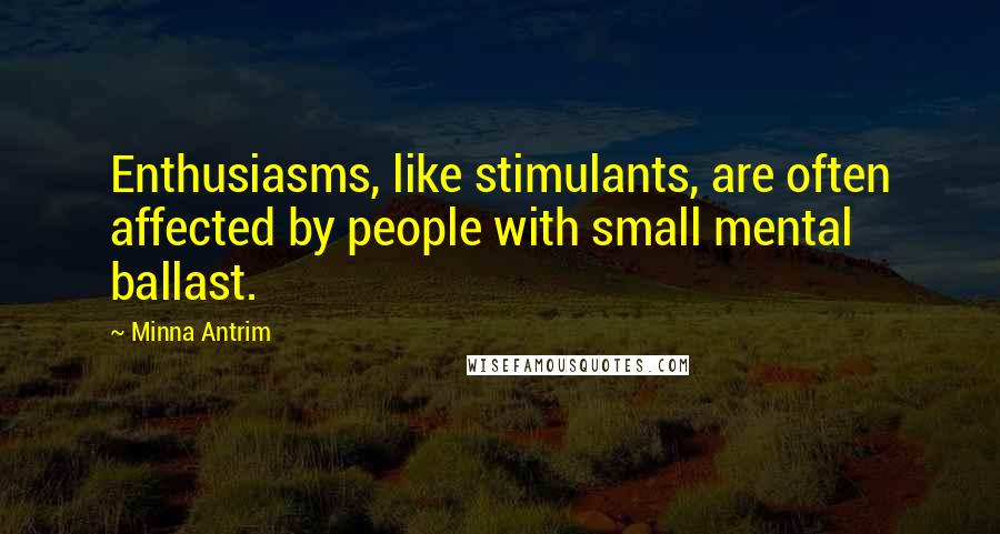 Minna Antrim Quotes: Enthusiasms, like stimulants, are often affected by people with small mental ballast.