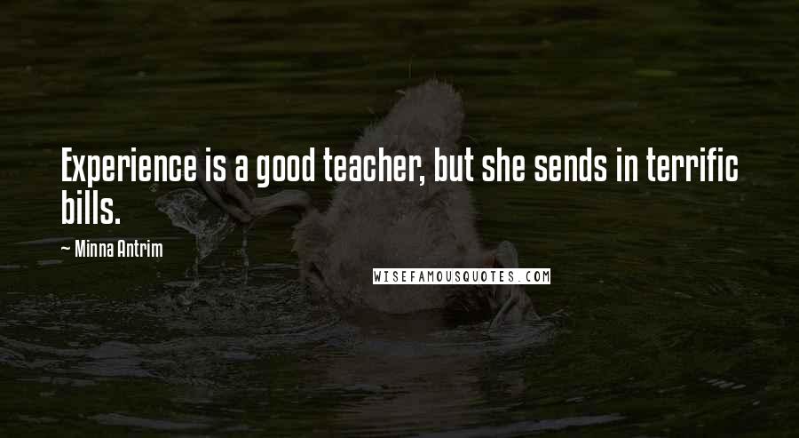 Minna Antrim Quotes: Experience is a good teacher, but she sends in terrific bills.