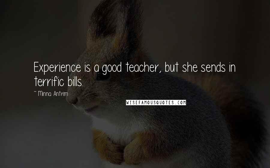 Minna Antrim Quotes: Experience is a good teacher, but she sends in terrific bills.