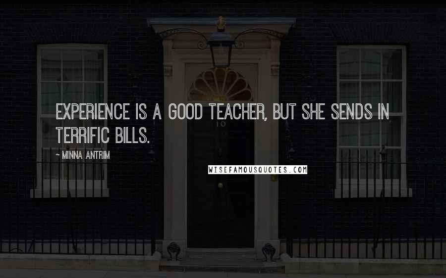 Minna Antrim Quotes: Experience is a good teacher, but she sends in terrific bills.