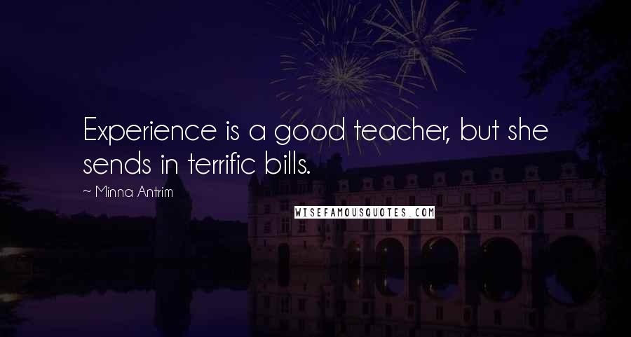 Minna Antrim Quotes: Experience is a good teacher, but she sends in terrific bills.